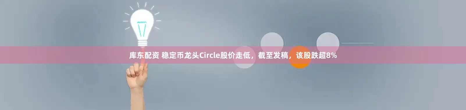 库东配资 稳定币龙头Circle股价走低，截至发稿，该股跌超8%